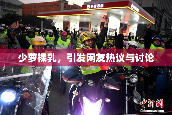 少萝裸乳，引发网友热议与讨论