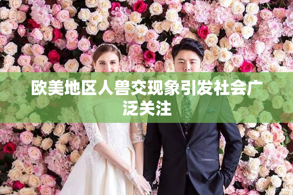 欧美地区人兽交现象引发社会广泛关注