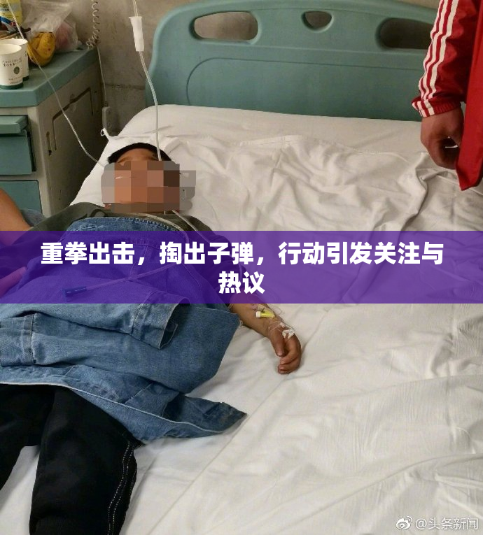 重拳出击，掏出子弹，行动引发关注与热议