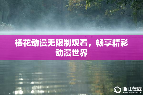 樱花动漫无限制观看，畅享精彩动漫世界
