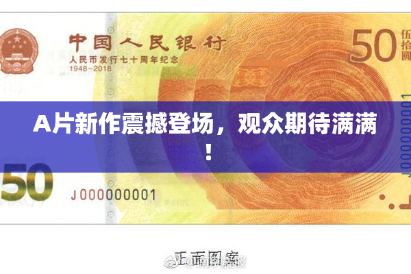 A片新作震撼登场，观众期待满满！