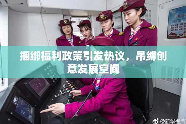 捆绑福利政策引发热议，吊缚创意发展空间
