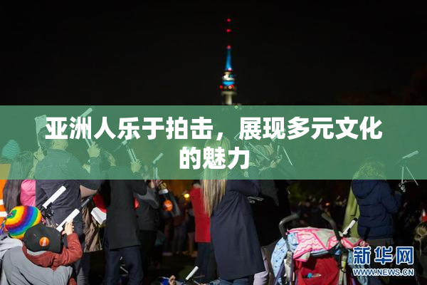亚洲人乐于拍击，展现多元文化的魅力