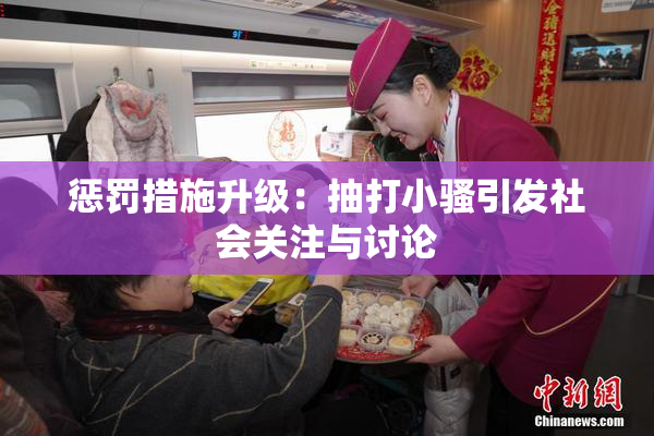 惩罚措施升级：抽打小骚引发社会关注与讨论