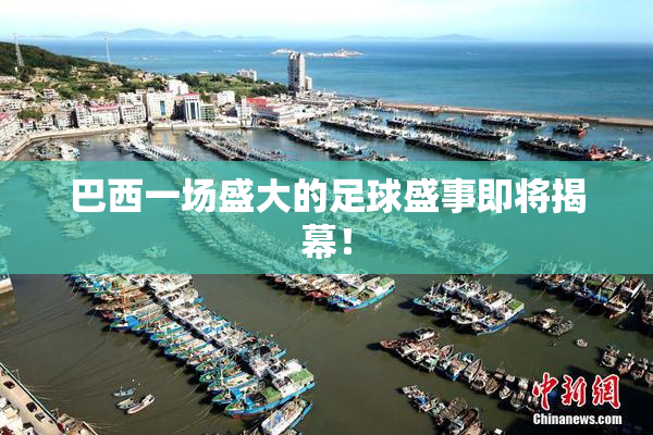 巴西一场盛大的足球盛事即将揭幕！