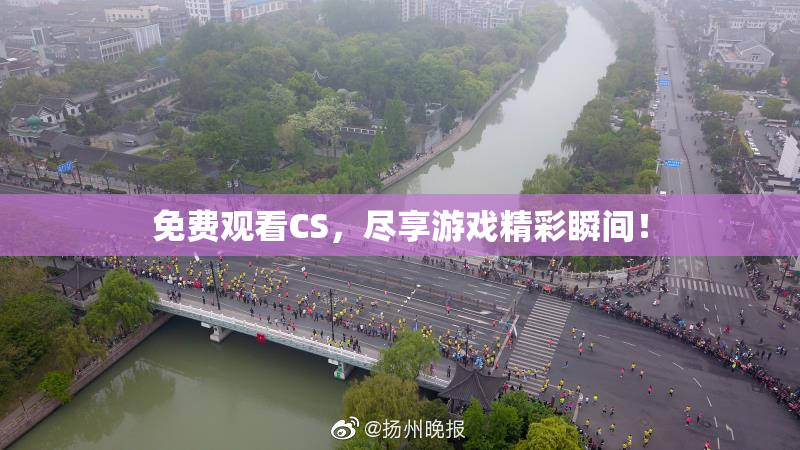免费观看CS，尽享游戏精彩瞬间！