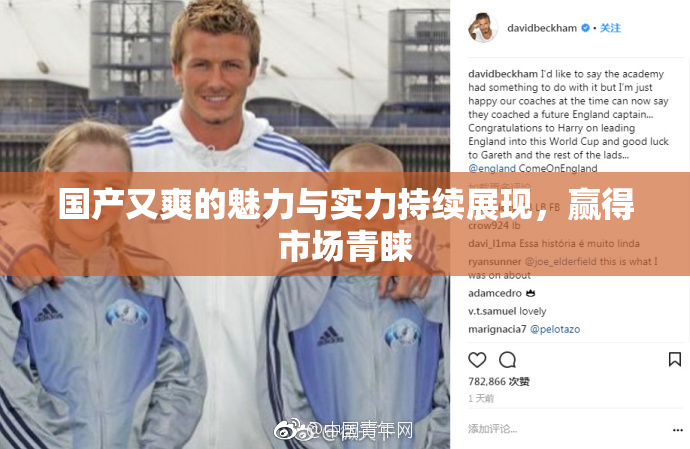 国产又爽的魅力与实力持续展现，赢得市场青睐