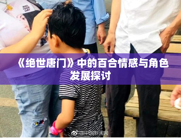 《绝世唐门》中的百合情感与角色发展探讨