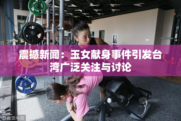 震撼新闻：玉女献身事件引发台湾广泛关注与讨论