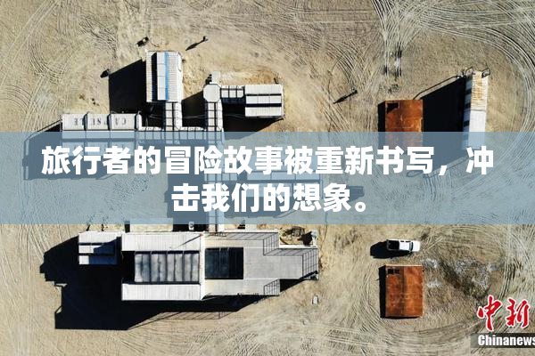 旅行者的冒险故事被重新书写，冲击我们的想象。
