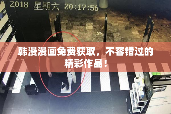 韩漫漫画免费获取，不容错过的精彩作品！