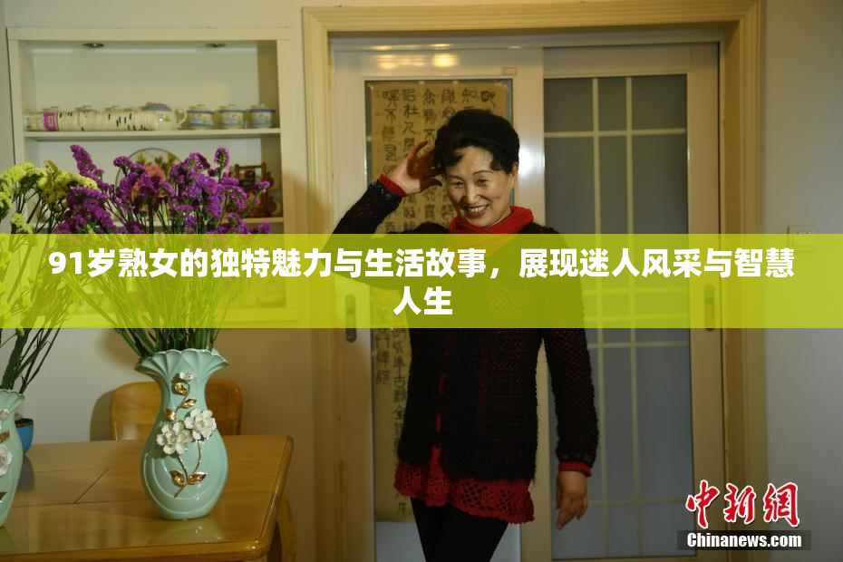 91岁熟女的独特魅力与生活故事，展现迷人风采与智慧人生