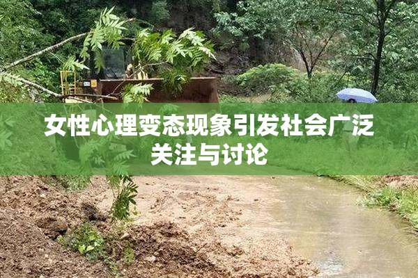 女性心理变态现象引发社会广泛关注与讨论