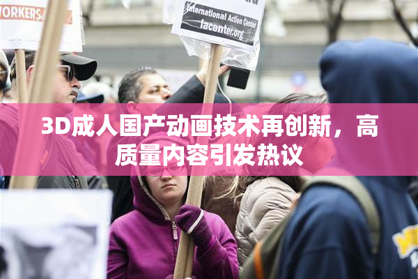 3D成人国产动画技术再创新，高质量内容引发热议
