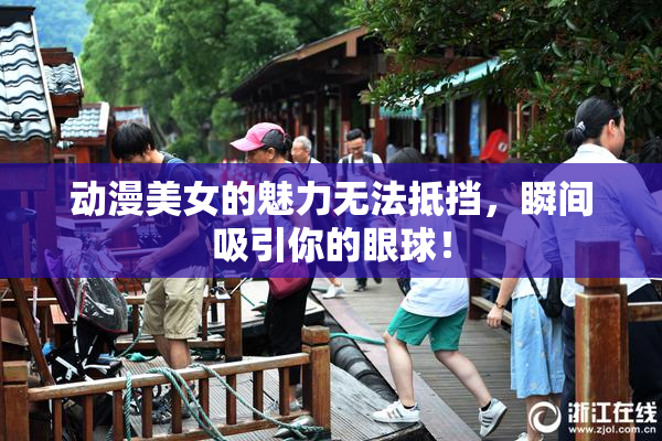 动漫美女的魅力无法抵挡，瞬间吸引你的眼球！