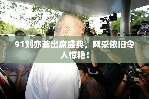 91刘亦菲出席盛典，风采依旧令人惊艳！