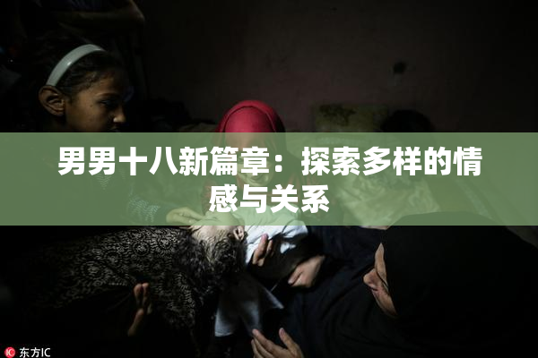 男男十八新篇章：探索多样的情感与关系