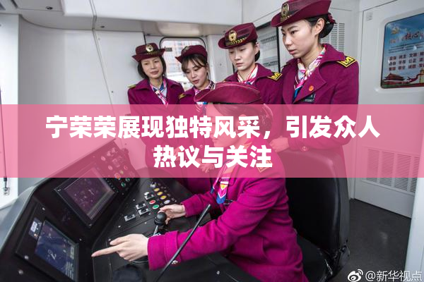 宁荣荣展现独特风采，引发众人热议与关注