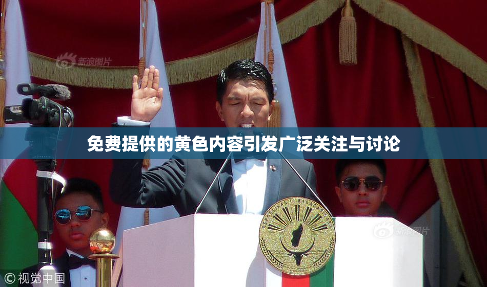 免费提供的黄色内容引发广泛关注与讨论