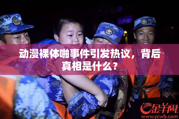 动漫裸体啪事件引发热议，背后真相是什么？