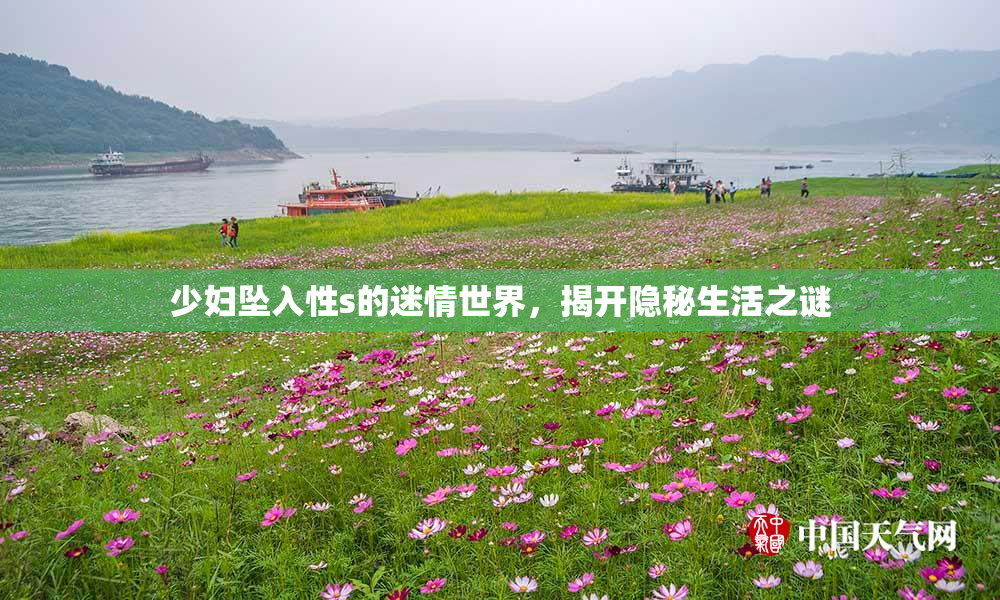 少妇坠入性s的迷情世界，揭开隐秘生活之谜