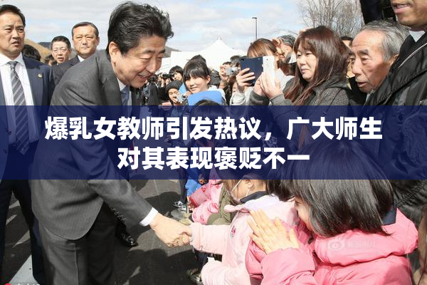 爆乳女教师引发热议，广大师生对其表现褒贬不一