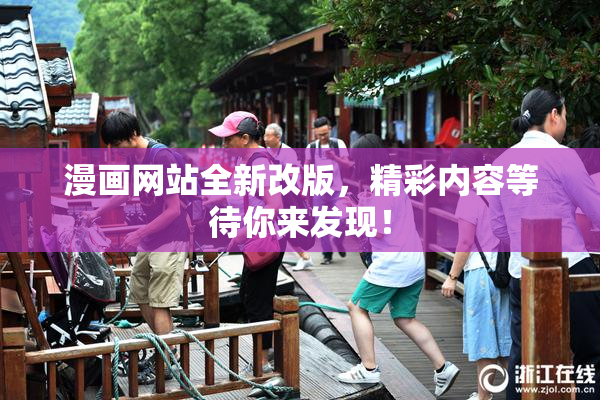 漫画网站全新改版，精彩内容等待你来发现！