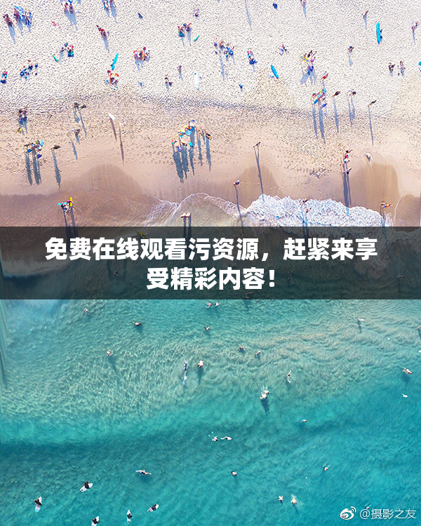 免费在线观看污资源，赶紧来享受精彩内容！