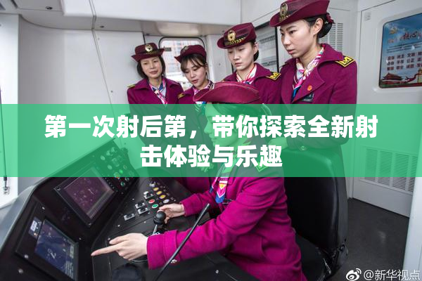 第一次射后第，带你探索全新射击体验与乐趣