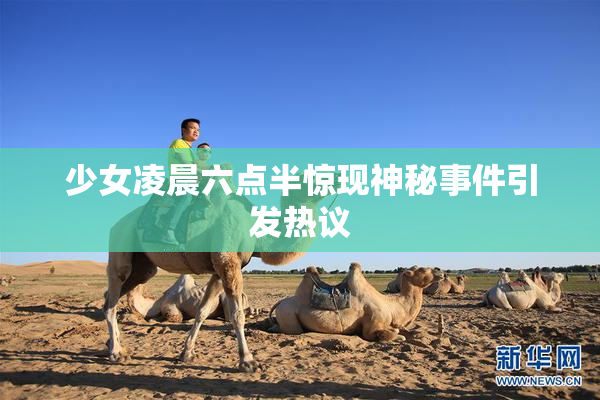 少女凌晨六点半惊现神秘事件引发热议