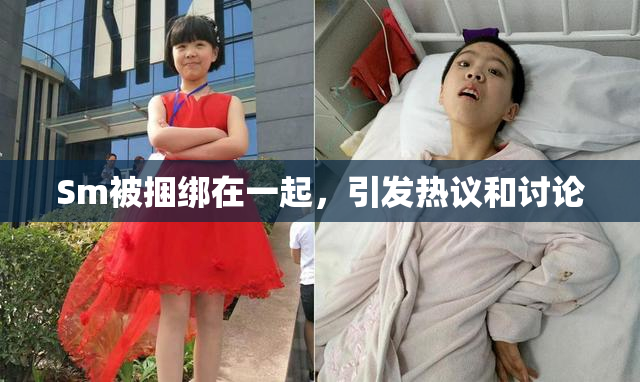 Sm被捆绑在一起，引发热议和讨论