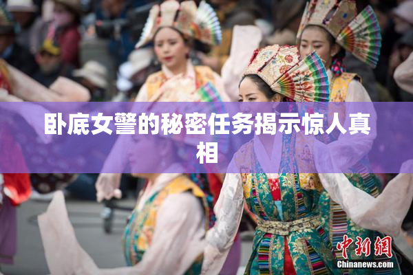 卧底女警的秘密任务揭示惊人真相