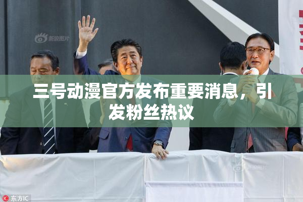 三号动漫官方发布重要消息，引发粉丝热议