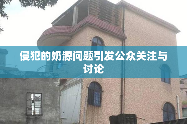 侵犯的奶源问题引发公众关注与讨论