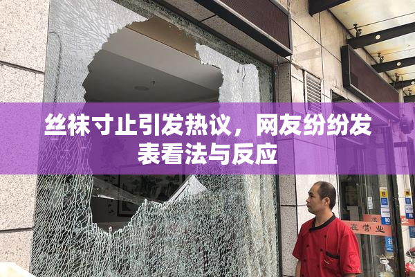 丝袜寸止引发热议，网友纷纷发表看法与反应