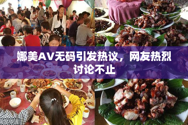 娜美AV无码引发热议，网友热烈讨论不止