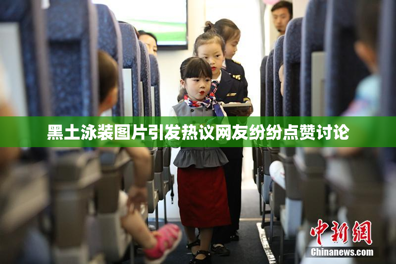 黑土泳装图片引发热议网友纷纷点赞讨论