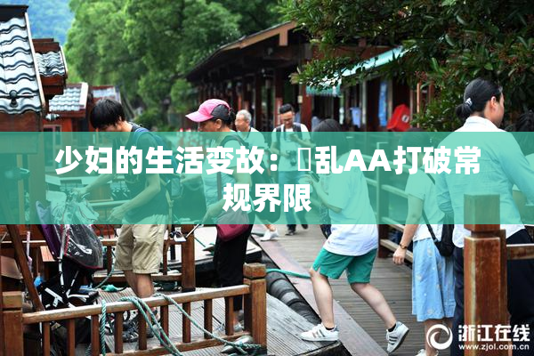 少妇的生活变故：婬乱AA打破常规界限