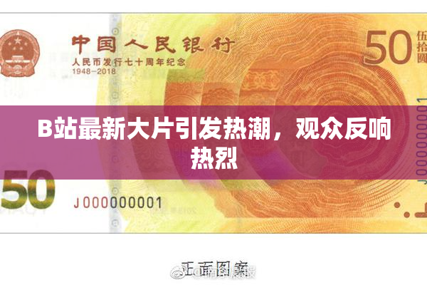 B站最新大片引发热潮，观众反响热烈