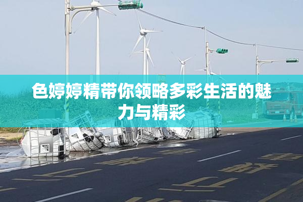 色婷婷精带你领略多彩生活的魅力与精彩