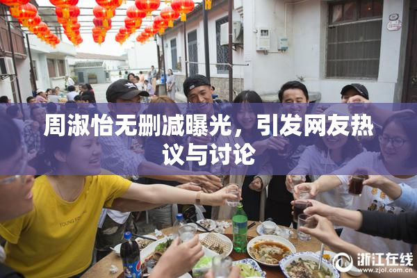 周淑怡无删减曝光，引发网友热议与讨论