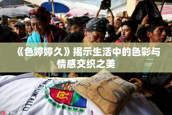 《色婷婷久》揭示生活中的色彩与情感交织之美