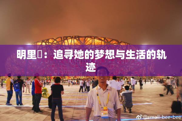 明里紬：追寻她的梦想与生活的轨迹