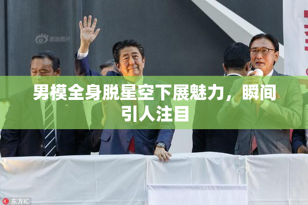 男模全身脱星空下展魅力，瞬间引人注目
