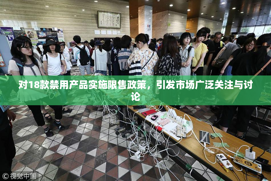对18款禁用产品实施限售政策，引发市场广泛关注与讨论