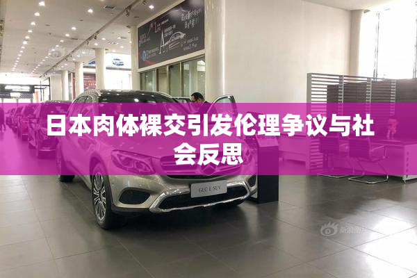 日本肉体裸交引发伦理争议与社会反思