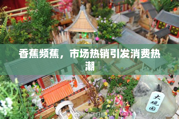 香蕉频蕉，市场热销引发消费热潮