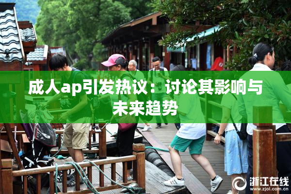 成人ap引发热议：讨论其影响与未来趋势