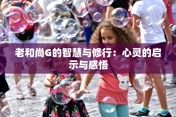 老和尚G的智慧与修行：心灵的启示与感悟