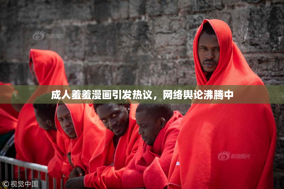 成人羞羞漫画引发热议，网络舆论沸腾中